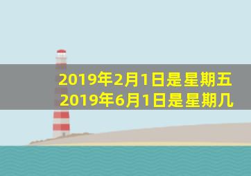 2019年2月1日是星期五 2019年6月1日是星期几